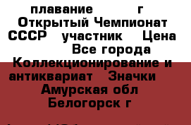 13.1) плавание :  1983 г - Открытый Чемпионат СССР  (участник) › Цена ­ 349 - Все города Коллекционирование и антиквариат » Значки   . Амурская обл.,Белогорск г.